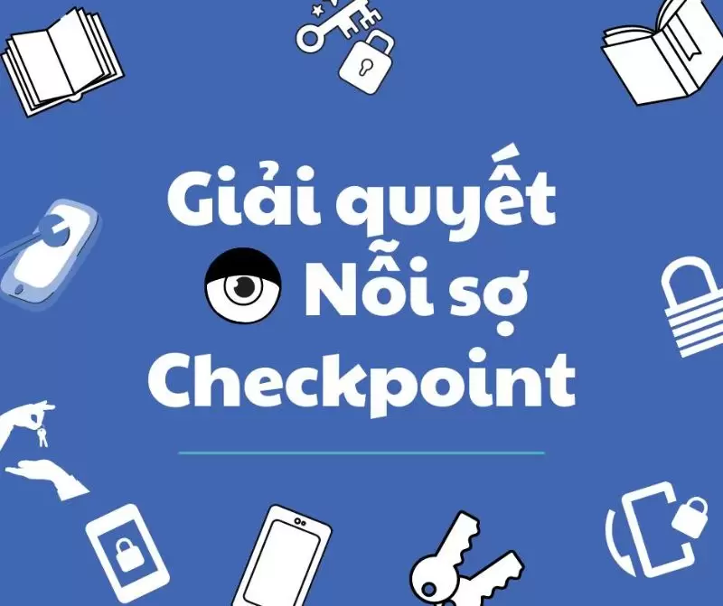 Checkpoint Facebook: Nguyên nhân và cách xử lí 6 checkpoint facebook là gì