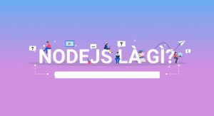 Cùng chúng tôi tìm hiểu NodeJS là gì nhé