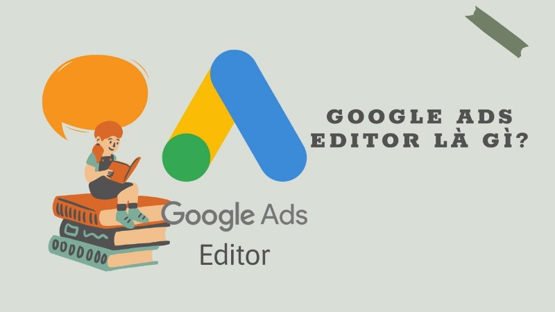 Bán hàng online nên bán gì? Tổng hợp các gợi ý cực hot 2023 10 Google Ads Editor là gì?