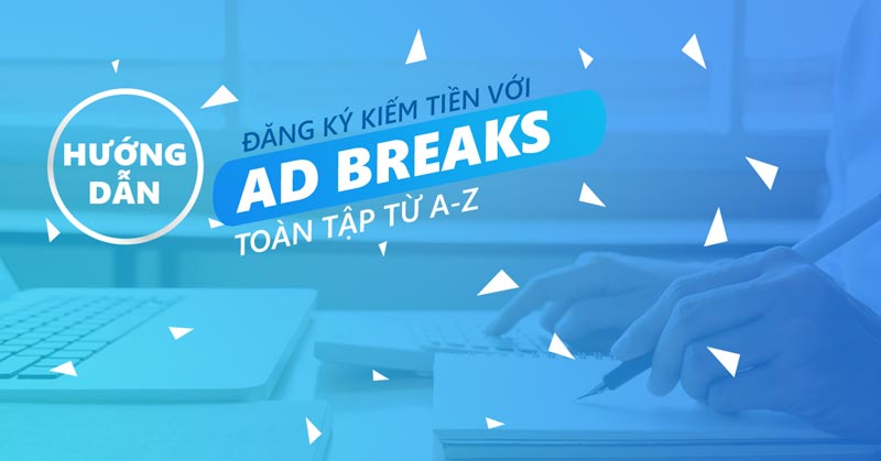 Cách đăng ký kiếm tiền bằng ADS Break tương đối đơn giản và dễ nhớ 