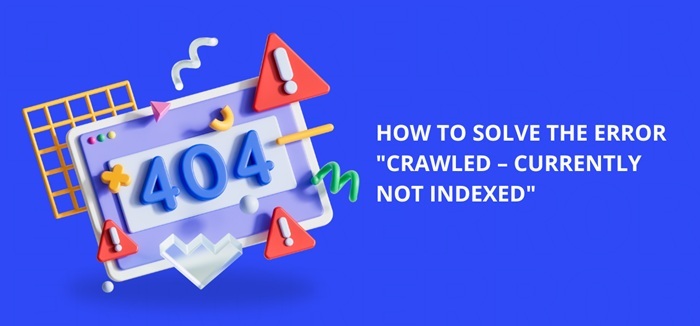 Sửa lỗi Crawled – Currently Not Indexed 4 Quy trình sửa lỗi Crawled – Currently Not Indexed từng bước