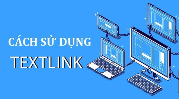 Textlink là gì: Đặc điểm, vai trò, cách sử dụng chuẩn 3 textlink