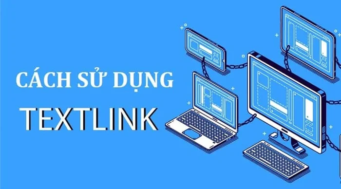 Textlink là gì: Đặc điểm, vai trò, cách sử dụng chuẩn 3 textlink